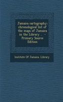 Jamaica Cartography; Chronological List of the Maps of Jamaica in the Library ..