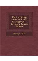 Part-Writing, When and How, to Study It - Primary Source Edition