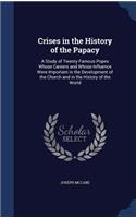 Crises in the History of the Papacy: A Study of Twenty Famous Popes Whose Careers and Whose Influence Were Important in the Development of the Church and in the History of the World