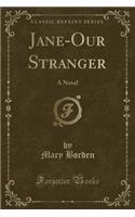 Jane-Our Stranger: A Novel (Classic Reprint)