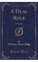 A Dual Role: A Romance (Classic Reprint)