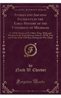 Stories and Amusing Incidents in the Early History of the University of Michigan: U. of M. Stories of Ye Olden Time, with and Wisdom in the Early History of the U. of M. Fun and Frolic of the Old Boys During the War Times (Classic Reprint)