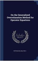 On the Generalized Overrelaxation Method for Operator Equations