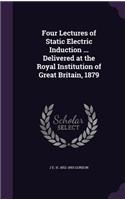 Four Lectures of Static Electric Induction ... Delivered at the Royal Institution of Great Britain, 1879