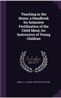 Teaching in the Home; a Handbook for Intensive Fertilization of the Child Mind, for Instructors of Young Children