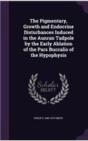 The Pigmentary, Growth and Endocrine Disturbances Induced in the Aunran Tadpole by the Early Ablation of the Pars Buccalis of the Hypophysis