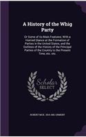 A History of the Whig Party: Or Some of its Main Features; With a Hurried Glance at the Formation of Parties in the United States, and the Outlines of the History of the Princip