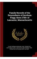 Family Records of the Descendants of Gershom Flagg of Lancaster, Massachusetts