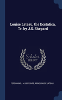 Louise Lateau, the Ecstatica, Tr. by J.S. Shepard