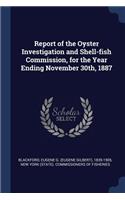 Report of the Oyster Investigation and Shell-fish Commission, for the Year Ending November 30th, 1887