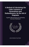 A Method of Calculating the Cubic Contents of Excavations and Embankments, by the Aid of Diagrams
