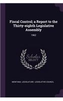 Fiscal Control; A Report to the Thirty-Eighth Legislative Assembly