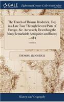 The Travels of Thomas Broderick, Esq; In a Late Tour Through Several Parts of Europe, &c. Accurately Describing the Many Remarkable Antiquities and Ruins; ... of 2; Volume 1