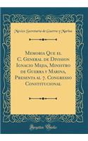 Memoria Que El C. General de Division Ignacio Mejia, Ministro de Guerra Y Marina, Presenta Al 7. Congresso Constitucional (Classic Reprint)
