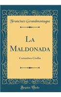 La Maldonada: Costumbres Criollas (Classic Reprint)