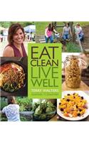 Eat Clean Live Well: Clean Food Made Quick, Easy and Delicious