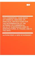 The Commercial Hand-Book of Chemical Analysis; Or, Practical Instructions for the Determination of the Intrinsic or Commercial Value of Substances Use