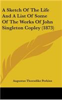 A Sketch Of The Life And A List Of Some Of The Works Of John Singleton Copley (1873)