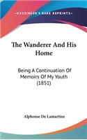 The Wanderer And His Home: Being A Continuation Of Memoirs Of My Youth (1851)