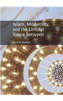 Islam, Modernity, and the Liminal Space Between