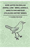 Some Notes on English Animal Lore - Birds, Animals, Insects and Reptiles (Folklore History Series)