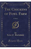 The Chickens of Fowl Farm: A Story (Classic Reprint)