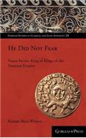 He Did Not Fear: Xusro Parviz, King of Kings of the Sasanian Empire(24 Gorgias Studies in Classical and Late Antiquity)