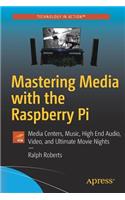 Mastering Media with the Raspberry Pi: Media Centers, Music, High End Audio, Video, and Ultimate Movie Nights