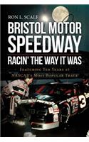 Bristol Motor Speedway: Racin' The Way It Was: Featuring Ten Years at NASCAR's Most Popular Track