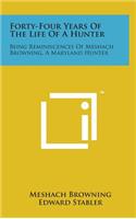 Forty-Four Years of the Life of a Hunter: Being Reminiscences of Meshach Browning, a Maryland Hunter