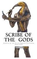 Scribe of the Gods: Architect of the Ancient Egyptian Civilization
