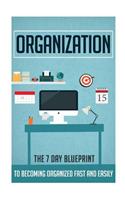 Organization - The 7 Day Blueprint to Becoming Organized Fast and Easily