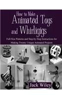 How to Make Animated Toys and Whirligigs