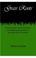 Grass Roots: A home grown story of one man's knowledge and experience in the green field of aviation.