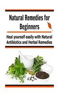 Natural Remedies for Beginners: Heal Yourself Easily With Natural Antibiotics and Herbal Remedies: Natural Remedies, Organic Remedies, Organic Recipes, Natural Remedies Book, Natur