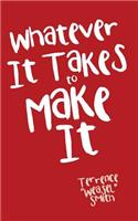 Whatever It Takes to Make It