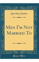 Men I'm Not Married to (Classic Reprint)