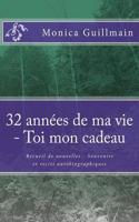 32 Annees de Ma Vie - Toi Mon Cadeau: Recueil de Nouvelles - Souvenirs Et Recits Autobiographiques