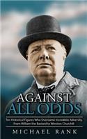 Against All Odds: Ten Historical Figures Who Overcome Incredible Adversity, From William the Bastard to Winston Churchill(English)