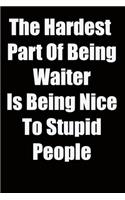 The Hardest Part Of Being Waiter Is Being Nice To Stupid People: 6x9 Lined Notebook, Gift For a Friend or a Colleague (Gift For Someone You Love), Birthday Gift