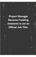 Project Manager Because Freaking Awesome is not an Official Job Title.