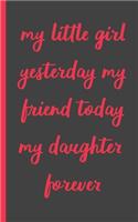 my little girl yesterday my friend today my daughter forever