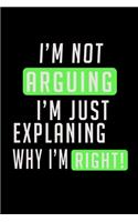 I'm not Arguing I'm just Explaining why I'm right!: Food Journal - Track your Meals - Eat clean and fit - Breakfast Lunch Diner Snacks - Time Items Serving Cals Sugar Protein Fiber Carbs Fat - 110 pag