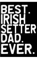 Best Irish Setter Dad Ever: Cool Irish Setter Dog Journal Notebook - Irish Setter Puppy Lover Gifts - Funny Irish Setter Dog Notebook - Irish Setter Owner Gifts. 6 x 9 in 120 p