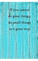 If you cannot do great things, do small things in a great way: 100 Pages Lined Journal Inspirational Quot Journal, Notebook, Diary, Composition Book