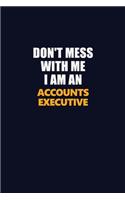 Don't Mess With Me Because I Am An Accounts Executive: Career journal, notebook and writing journal for encouraging men, women and kids. A framework for building your career.
