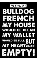 Without French bulldog My House Would Be Clean