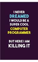 I Never Dreamed I would Be A Super Cool Computer Programmer But Here I Am Killing It
