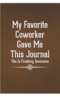 My Favorite Coworker Gave Me This Journal She Is Freaking Awesome: Blank Lined Notebook with Funny Saying for Coworker(24 Funny Office Journals)