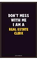 Don't Mess With Me, I Am A Real Estate Clerk: Career Motivational Quotes 6x9 120 Pages Blank Lined Notebook Journal